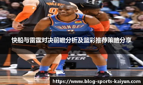快船与雷霆对决前瞻分析及篮彩推荐策略分享
